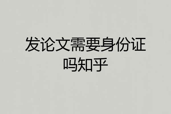 发论文需要身份证吗知乎