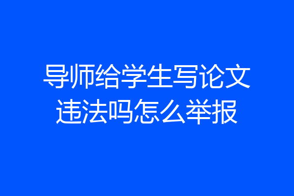 导师给学生写论文违法吗怎么举报