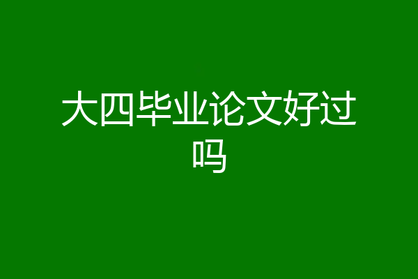 大四毕业论文好过吗