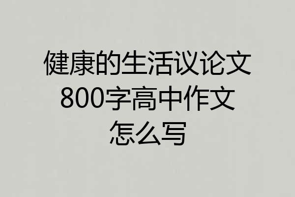 健康的生活议论文800字高中作文怎么写