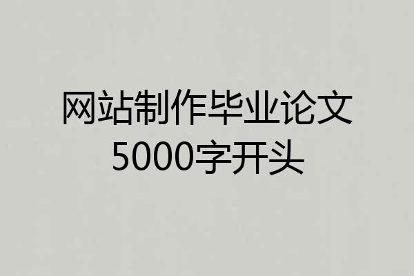 网站制作毕业论文5000字开头