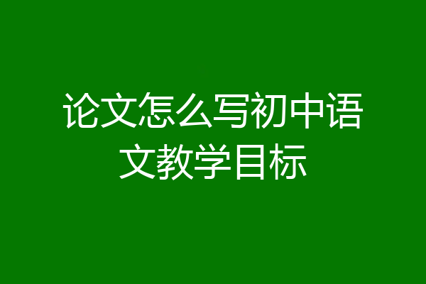 论文怎么写初中语文教学目标