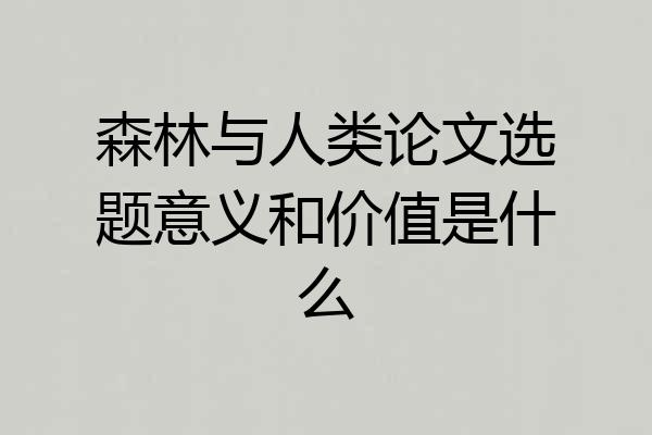 森林与人类论文选题意义和价值是什么