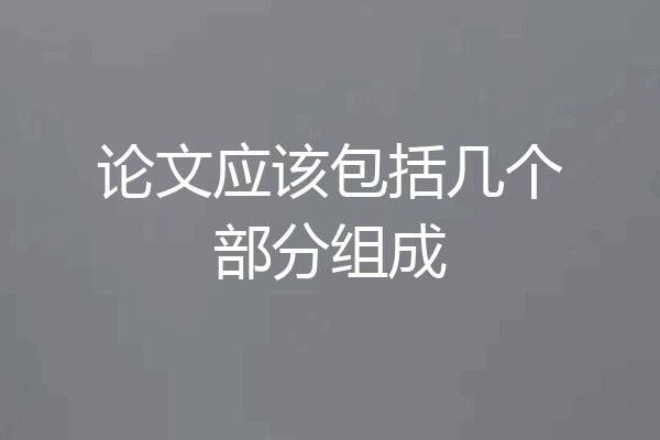 论文应该包括几个部分组成