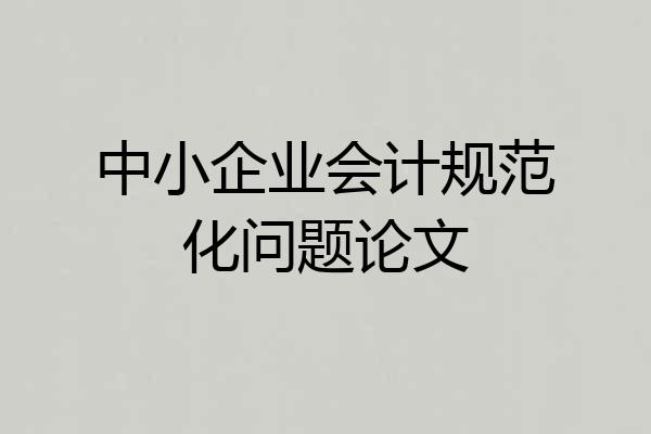 中小企业会计规范化问题论文