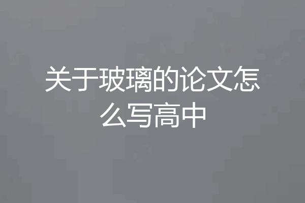 关于玻璃的论文怎么写高中