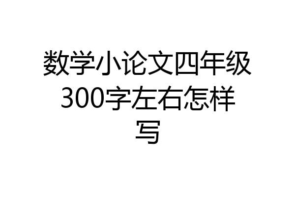 数学小论文四年级300字左右怎样写