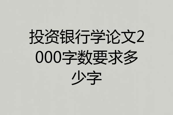 投资银行学论文2000字数要求多少字