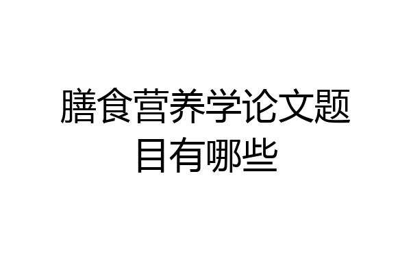 膳食营养学论文题目有哪些