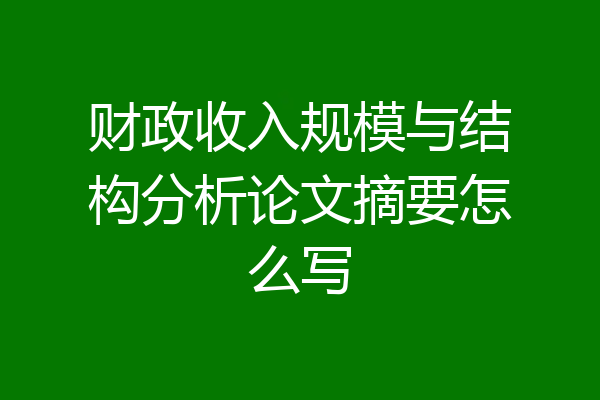 财政收入规模与结构分析论文摘要怎么写