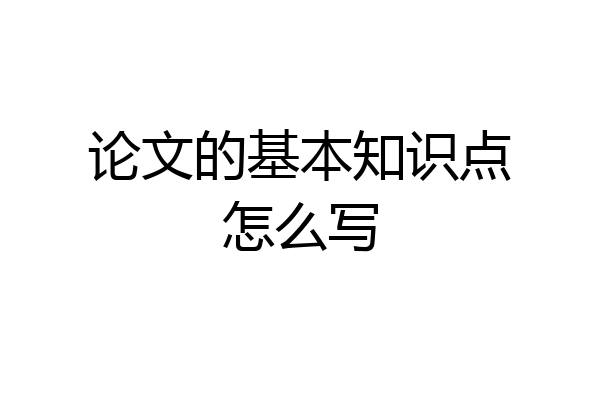 论文的基本知识点怎么写