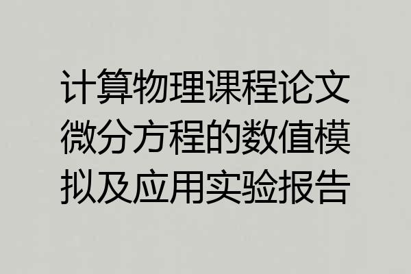 计算物理课程论文微分方程的数值模拟及应用实验报告