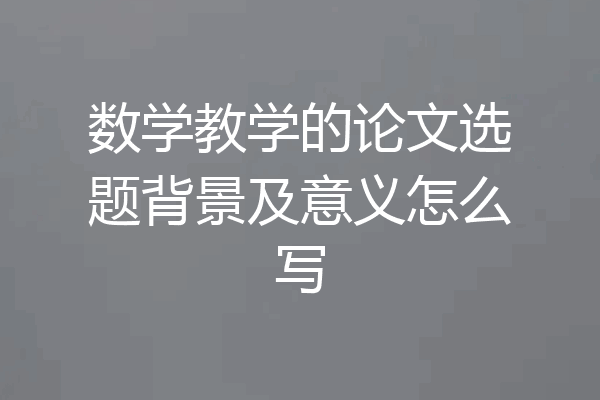 数学教学的论文选题背景及意义怎么写