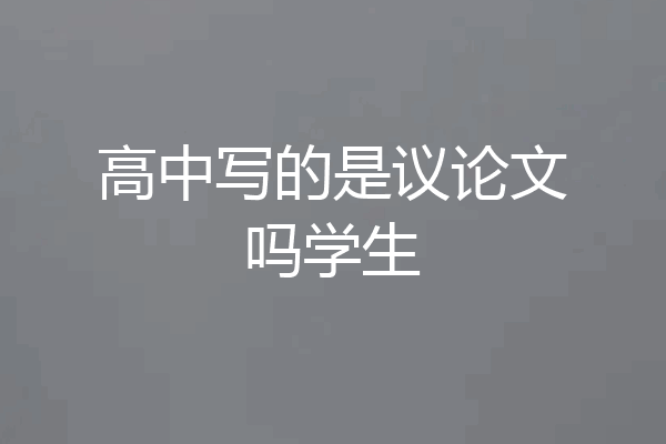 高中写的是议论文吗学生