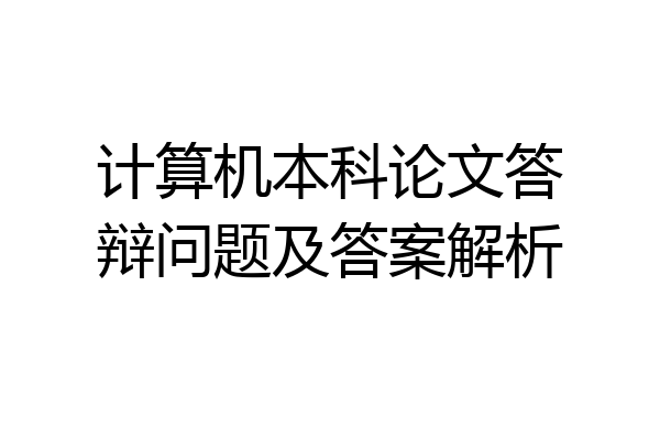 计算机本科论文答辩问题及答案解析