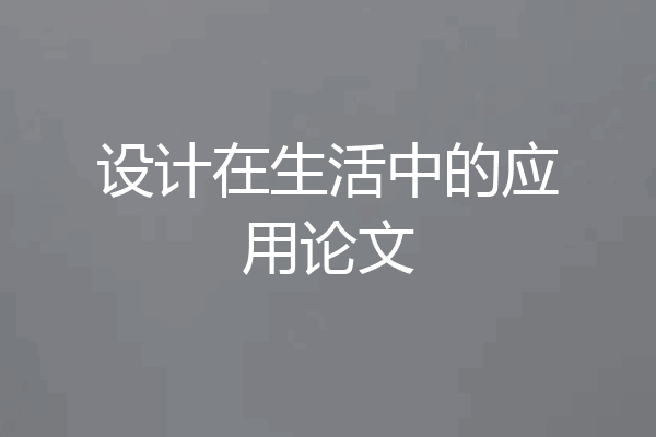 设计在生活中的应用论文