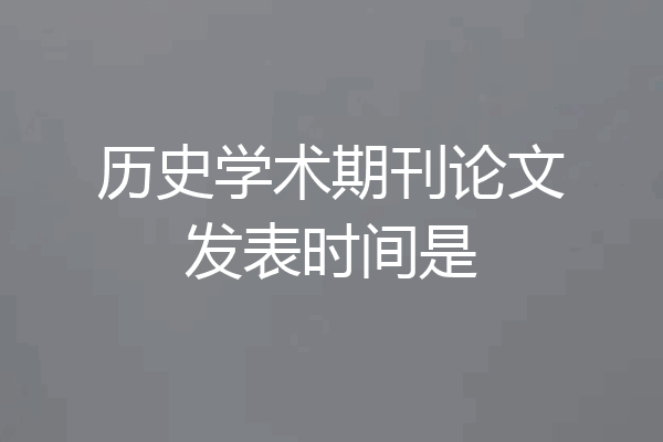 历史学术期刊论文发表时间是