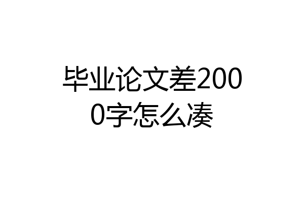 毕业论文差2000字怎么凑