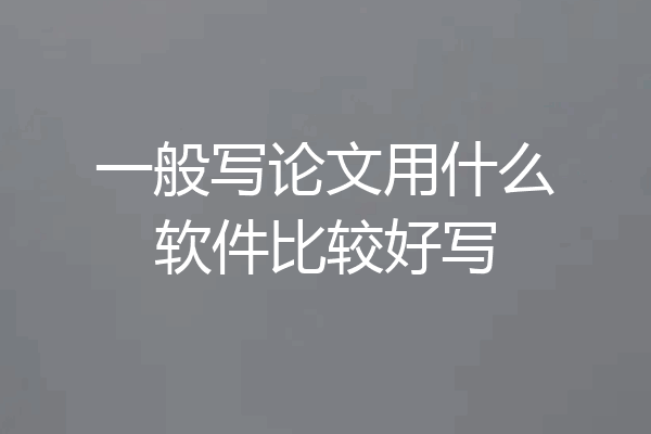 一般写论文用什么软件比较好写