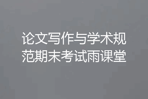 论文写作与学术规范期末考试雨课堂