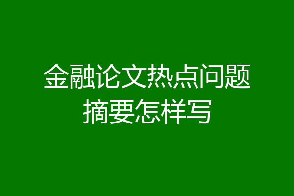金融论文热点问题摘要怎样写