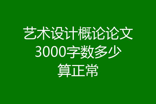 艺术设计概论论文3000字数多少算正常