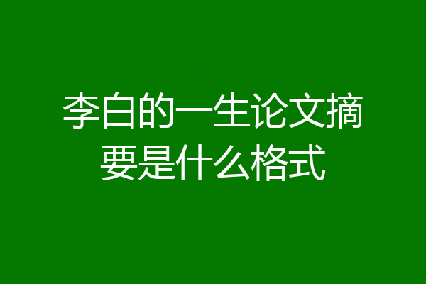 李白的一生论文摘要是什么格式