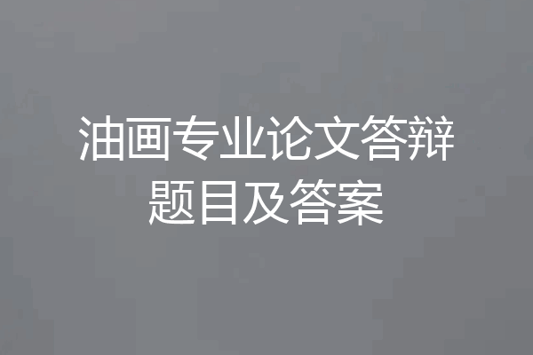 油画专业论文答辩题目及答案