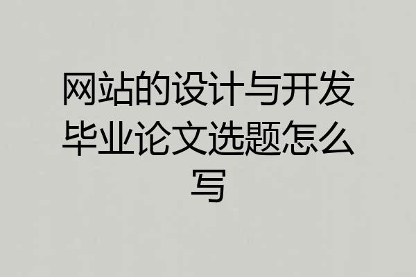 网站的设计与开发毕业论文选题怎么写