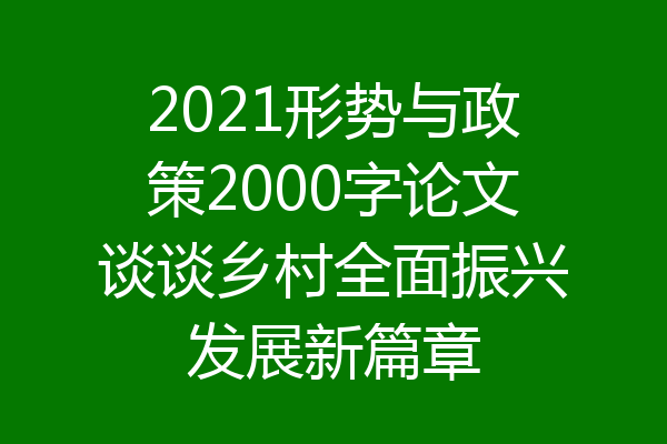 2021形势与政策2000字论文谈谈乡村全面振兴发展新篇章