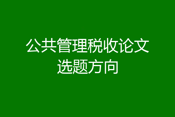 公共管理税收论文选题方向