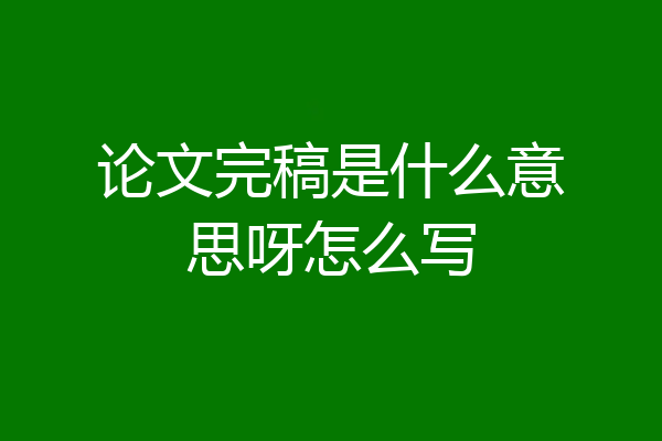 论文完稿是什么意思呀怎么写