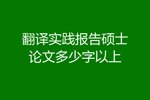 翻译实践报告硕士论文多少字以上