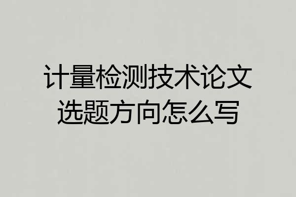 计量检测技术论文选题方向怎么写