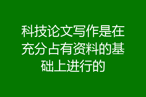 科技论文写作是在充分占有资料的基础上进行的
