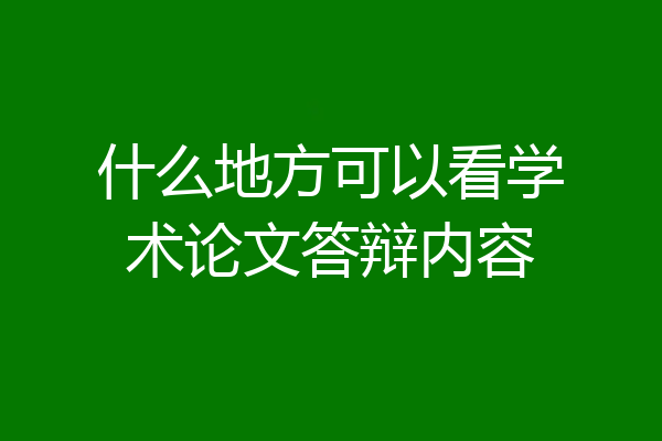 什么地方可以看学术论文答辩内容