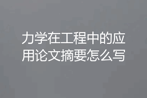 力学在工程中的应用论文摘要怎么写