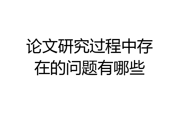 论文研究过程中存在的问题有哪些