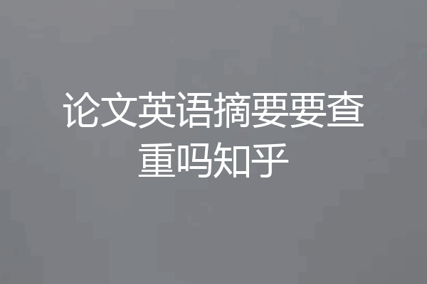 论文英语摘要要查重吗知乎