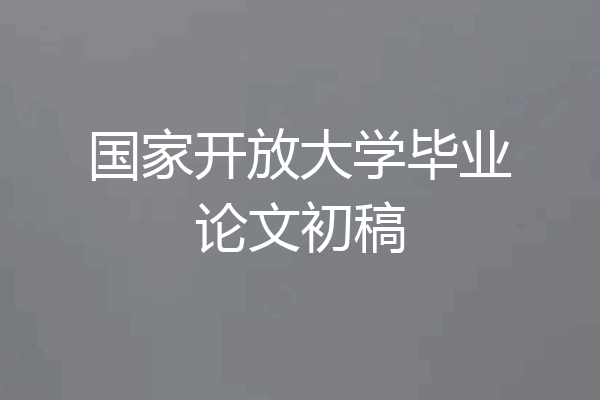国家开放大学毕业论文初稿