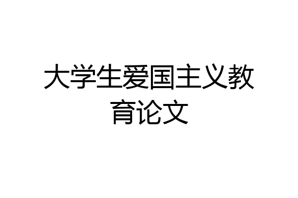 大学生爱国主义教育论文
