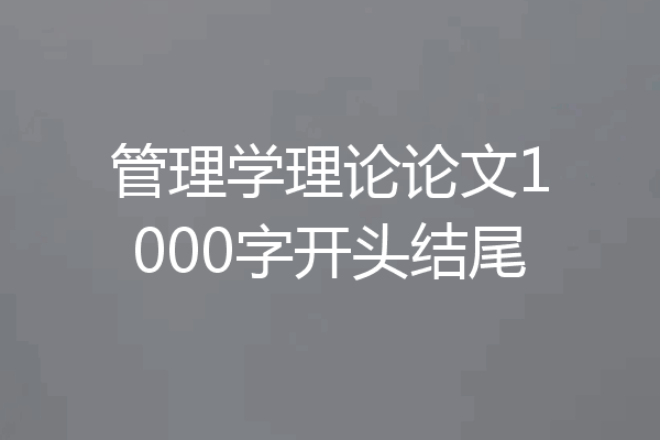 管理学理论论文1000字开头结尾