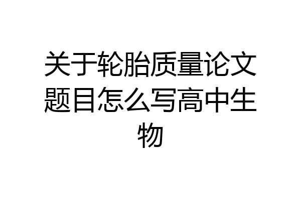 关于轮胎质量论文题目怎么写高中生物