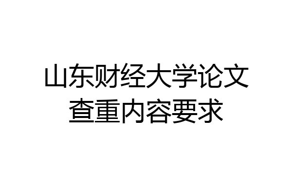 山东财经大学论文查重内容要求