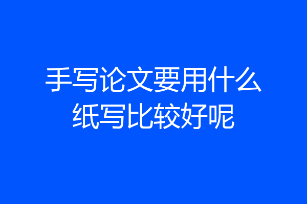 手写论文要用什么纸写比较好呢