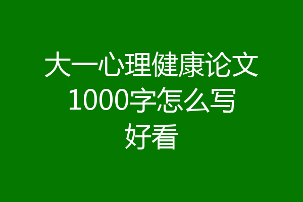 大一心理健康论文1000字怎么写好看