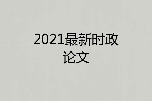 2021最新时政论文