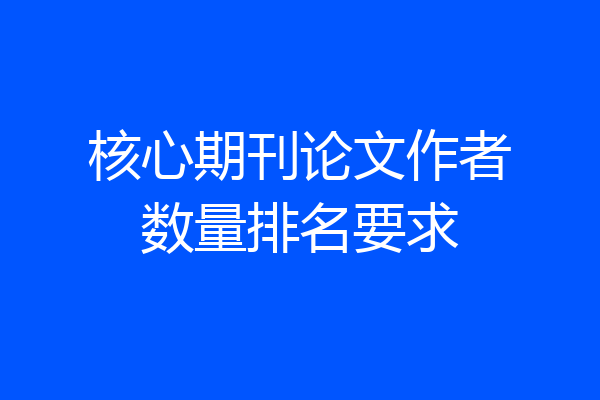核心期刊论文作者数量排名要求