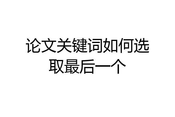 论文关键词如何选取最后一个