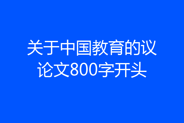 关于中国教育的议论文800字开头